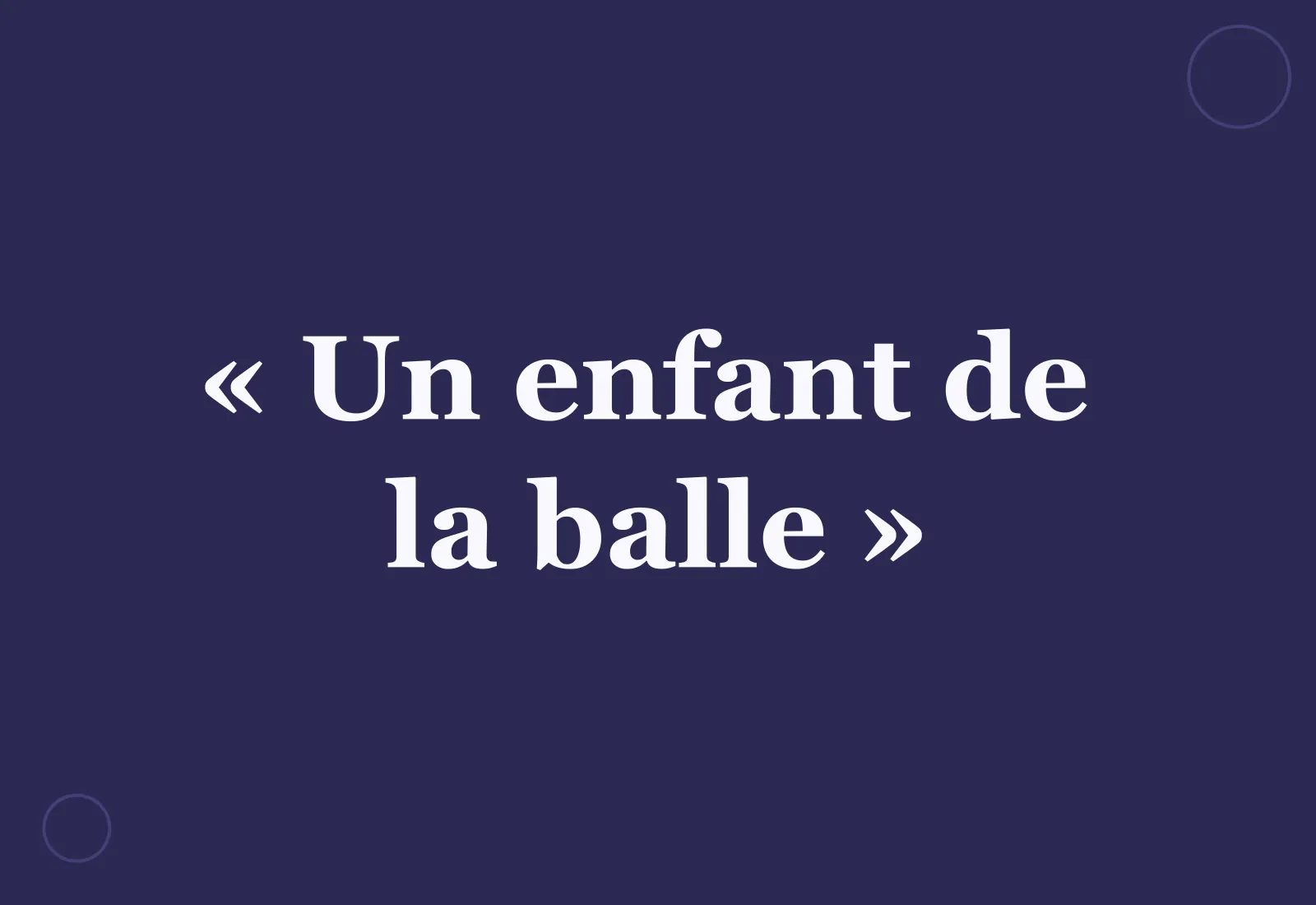 Pourquoi dit-on « un enfant de la balle » ?