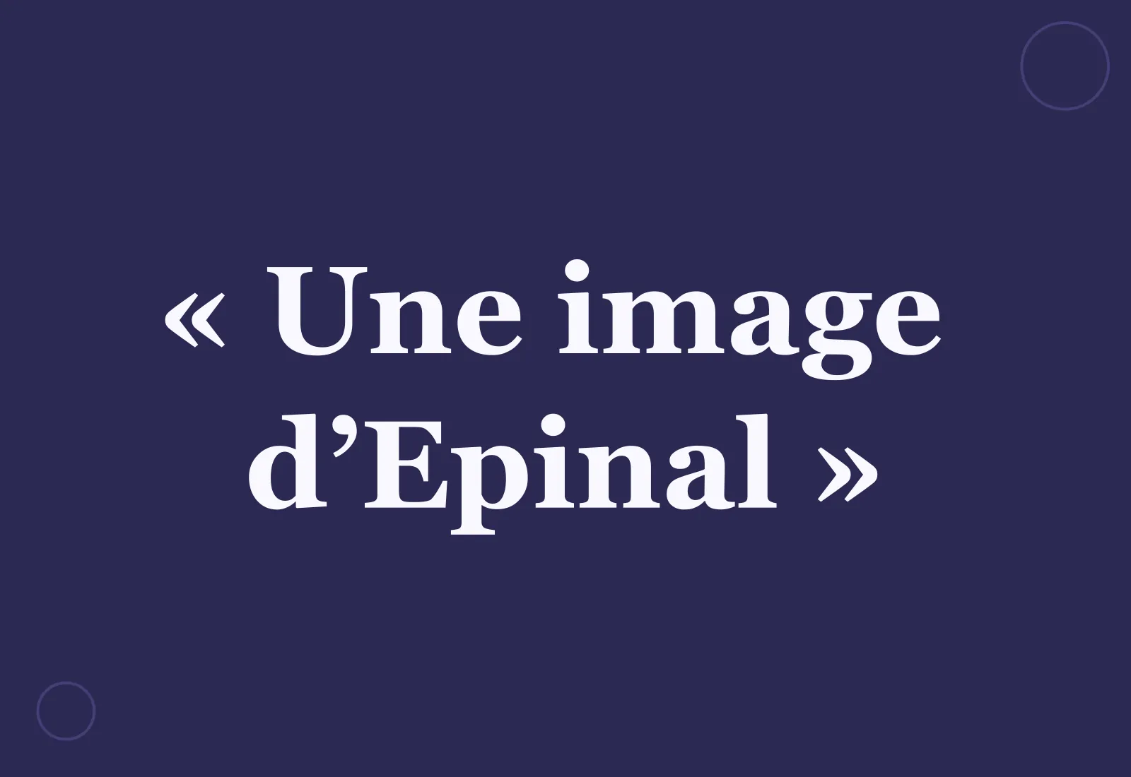Pourquoi dit-on « une image d’Épinal » ?
