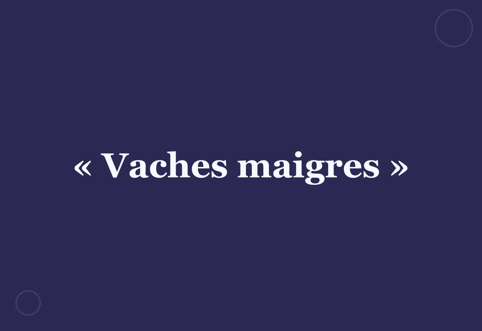 Pourquoi dit-on une période de « vaches maigres » ?