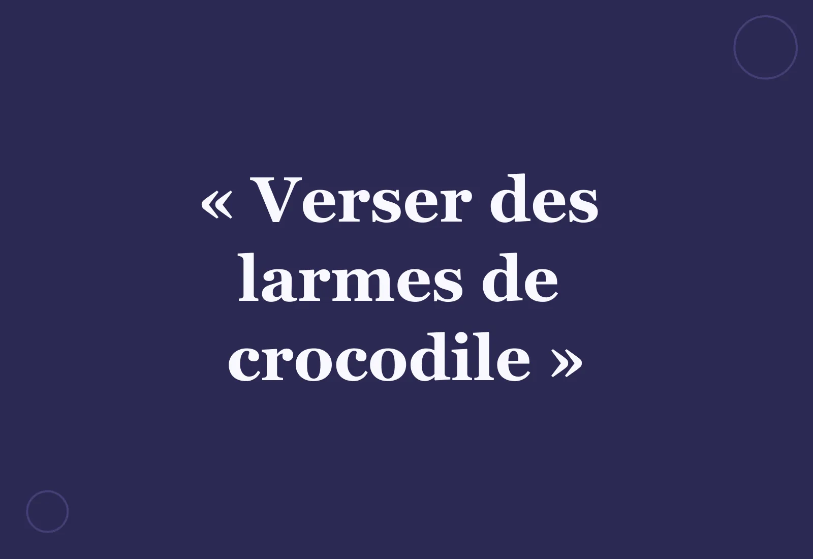 Pourquoi dit-on « verser des larmes de crocodile » ?
