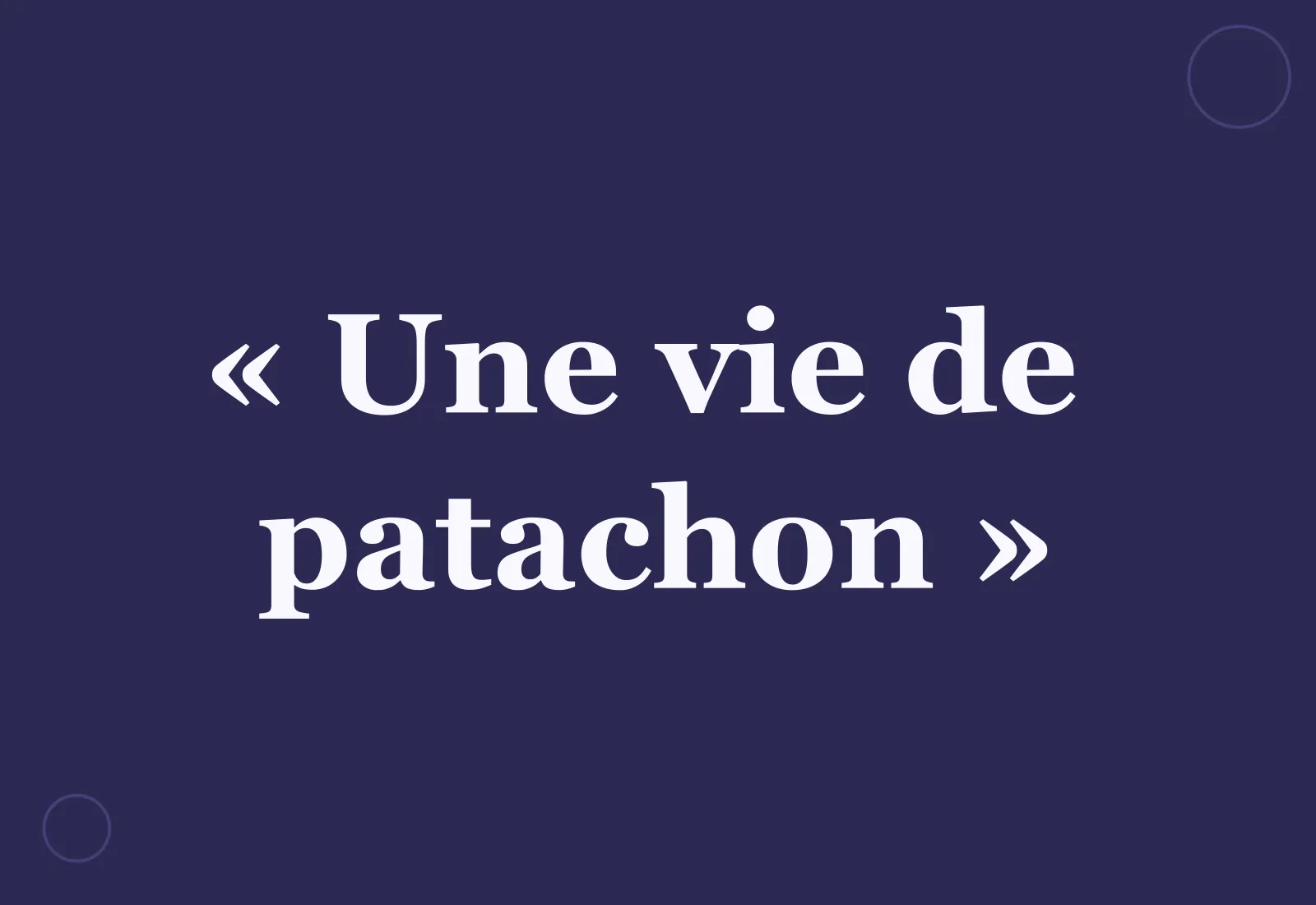 Quelle est l’origine de l’expression « une vie de patachon » ?