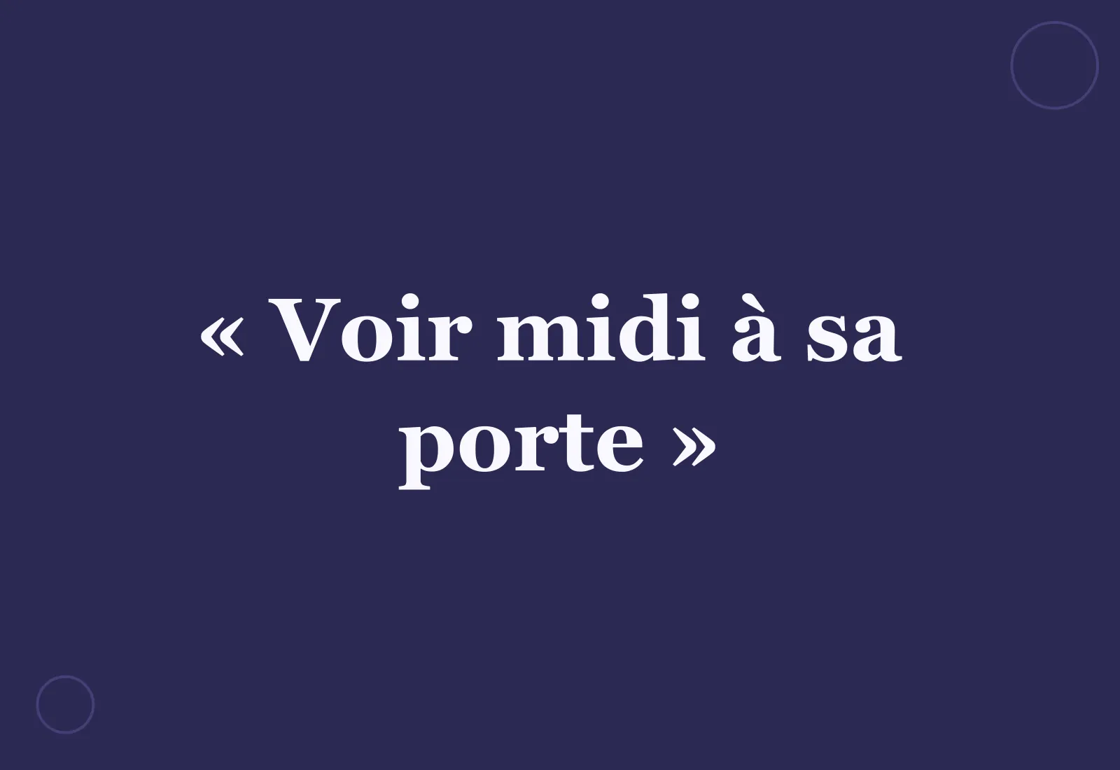 D’où vient l’expression « voir midi à sa porte » ?