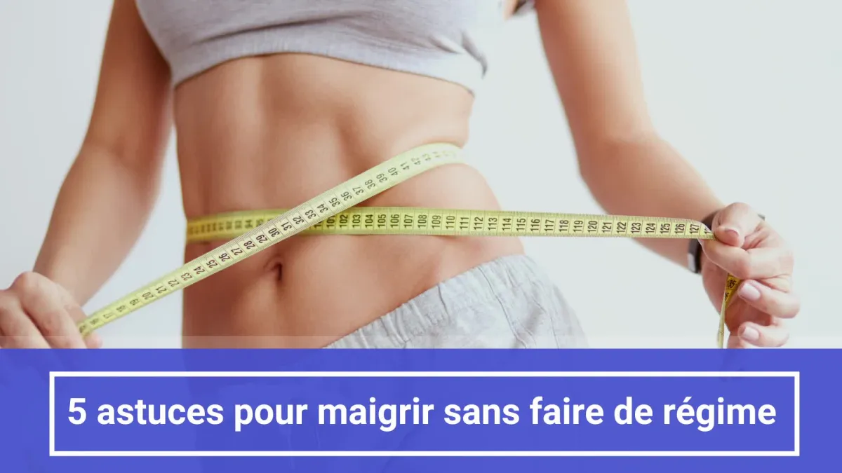 5 astuces pour maigrir sans faire de régime